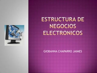 ESTRUCTURA DE NEGOCIOS ELECTRONICOS GIOBANNA CHAPARRO JAIMES 
