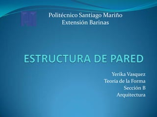 Politécnico Santiago Mariño
     Extensión Barinas




                       Yerika Vasquez
                    Teoría de la Forma
                             Sección B
                         Arquitectura
 