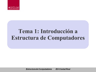 Tema 1: Introducción a
Estructura de Computadores
Conceptos básicos y visión histórica
 