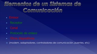 • Emisor 
• Receptor 
• Canal 
• Protocolo de enlace 
• Otros dispositivos 
 (modem, adaptadores, controladores de comunicación, puentes, etc) 
 