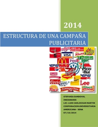 2014 
ESTRUCTURA DE UNA CAMPAÑA 
PUBLICITARIA 
STEFANIA SANDOVAL 
INSIGNARES 
LIC: LUIS CARLOS SAN MARTIN 
CORPORACION UNIVERSITARIA 
AMERICANA- SENA 
07/10/2014 
 