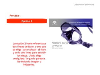 Creación de Estructura Opción 2 Portada : La opción 2 hace referencia a dos líneas de texto, o sea que se elige  para colocar  el título y en la otra línea para escribir los datos .  Usted elige cualquiera, la que le parezca .  No olvide la imagen o imágenes.  
