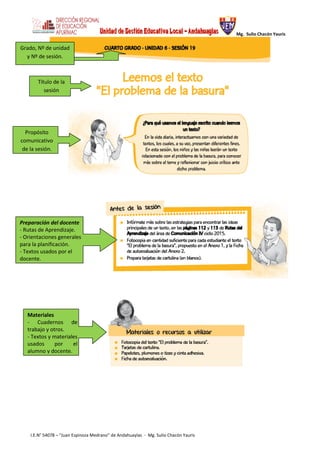 Mg. Sulio Chacón Yauris
I.E.N° 54078 – “Juan Espinoza Medrano” de Andahuaylas - Mg. Sulio Chacón Yauris
Grado, Nº de unidad
y Nº de sesión.
Título de la
sesión
Propósito
comunicativo
de la sesión.
Preparación del docente
- Rutas de Aprendizaje.
- Orientaciones generales
para la planificación.
- Textos usados por el
docente.
Materiales
- Cuadernos de
trabajo y otros.
- Textos y materiales
usados por el
alumno y docente.
 