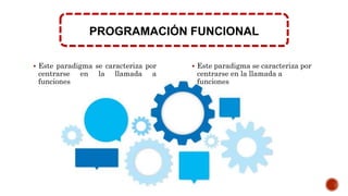 PROGRAMACIÓN FUNCIONAL
 Este paradigma se caracteriza por
centrarse en la llamada a
funciones
 Este paradigma se caracteriza por
centrarse en la llamada a
funciones
 