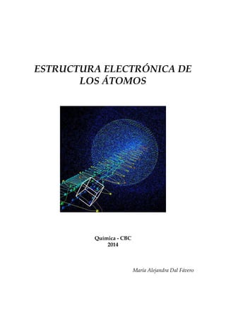 ESTRUCTURA ELECTRÓNICA DE 
LOS ÁTOMOS 
Química - CBC 
2014 
María Alejandra Dal Fávero 
 