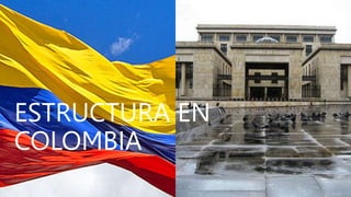 ESTRUCTURA EN
COLOMBIA
 