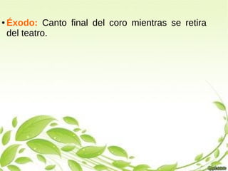 ● Éxodo: Canto final del coro mientras se retira
del teatro.
 
