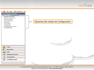 Av. Vallarta 6503, Colonia Cd. Granja, local M4, oficina 11, C.P. 45010, Zapopan, Jalisco, México.
Tel(s). (01-33) 1204-9032/33 www.nextcode.com.mx
Av. Vallarta 6503, Colonia Cd. Granja, local M4, oficina 11, C.P. 45010, Zapopan, Jalisco, México.
Tel(s). (01-33) 1204-9032/33 www.nextcode.com.mx
Opciones del módulo de Configuración.
 