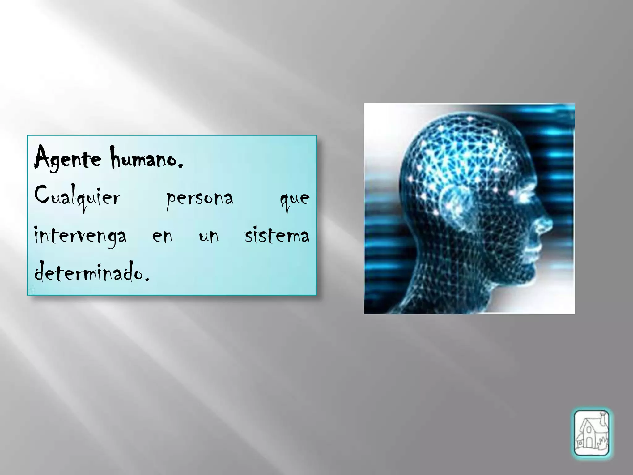 Agente humano.
Cualquier persona que
intervenga en un sistema
determinado.
 