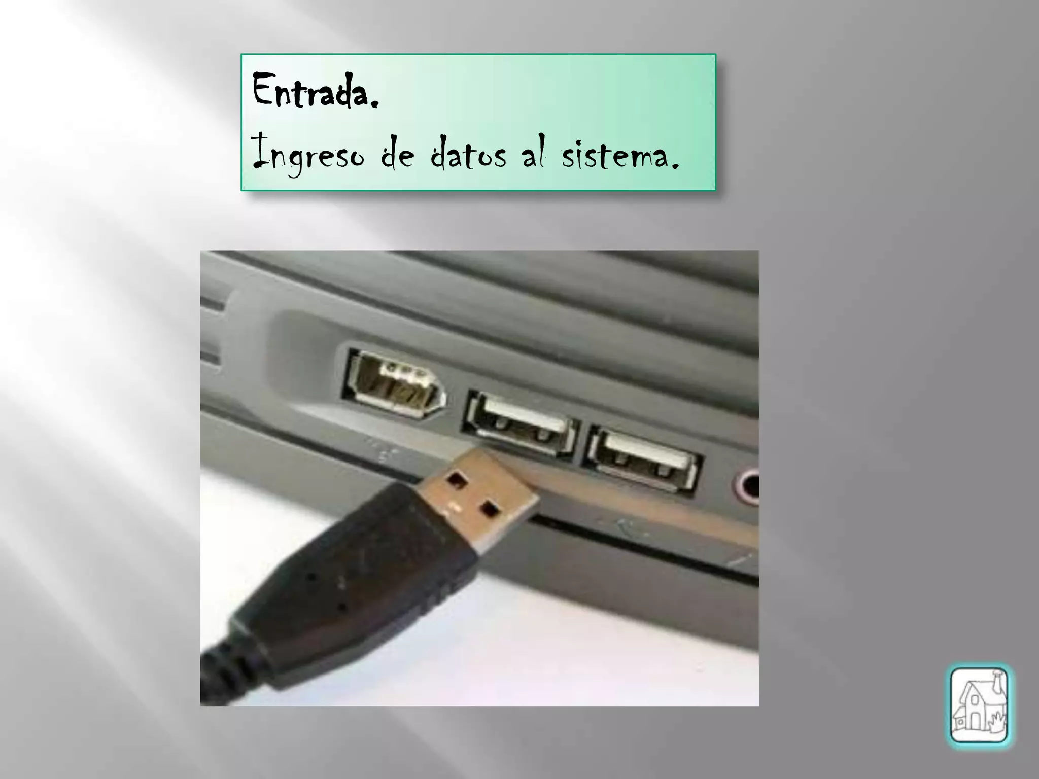 Entrada.
Ingreso de datos al sistema.
 
