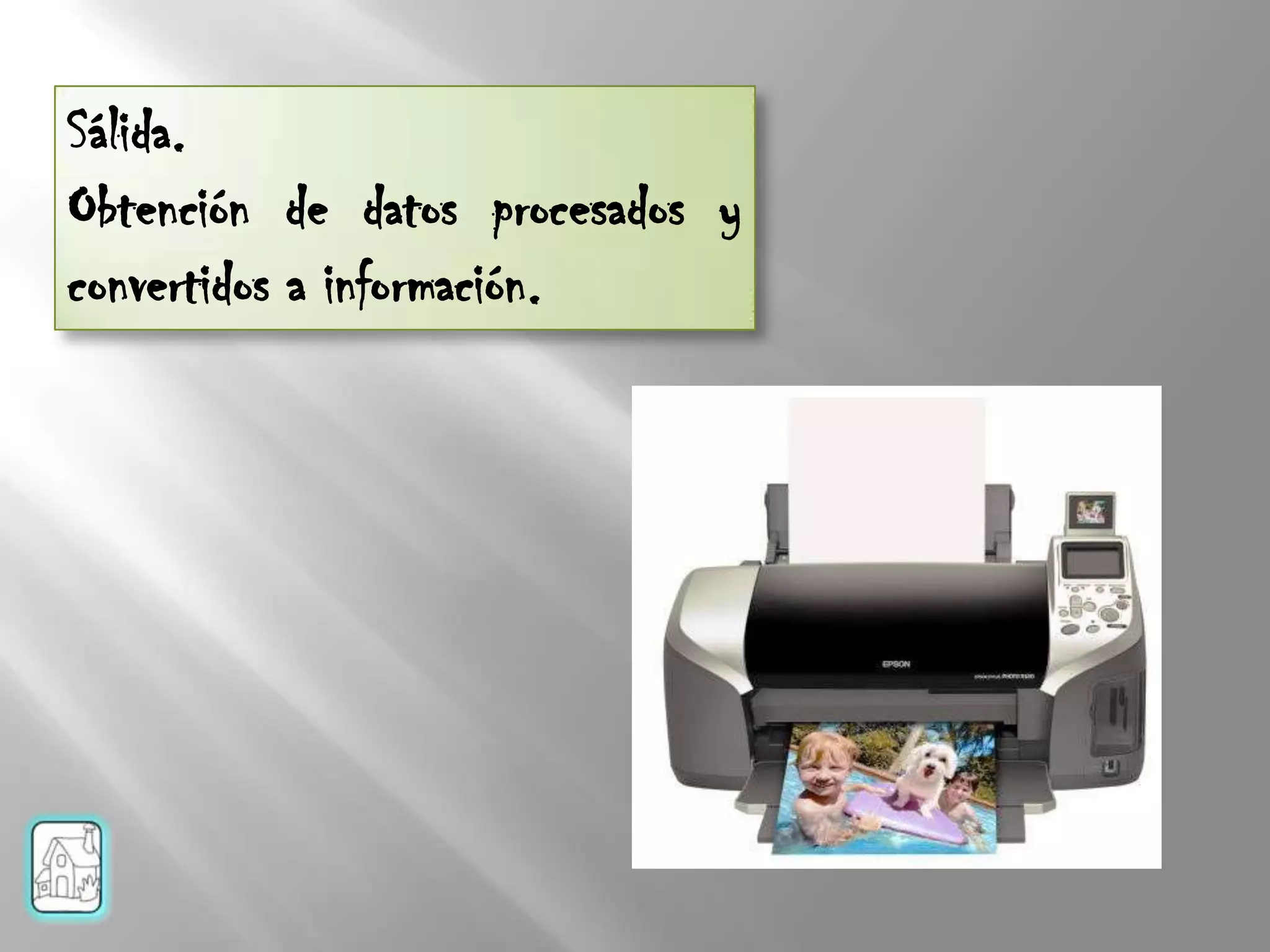 Sálida.
Obtención de datos procesados y
convertidos a información.
 