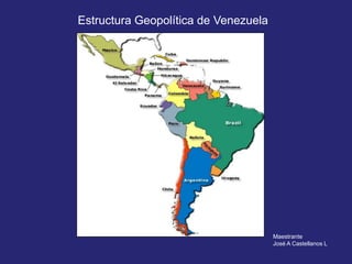 Estructura Geopolítica de Venezuela

Maestrante
José A Castellanos L

 