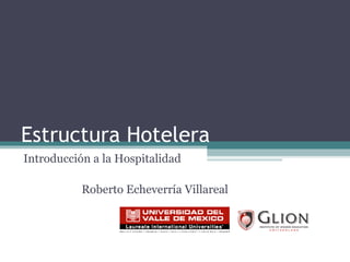 Estructura Hotelera Introducción a la Hospitalidad Roberto Echeverría Villareal 