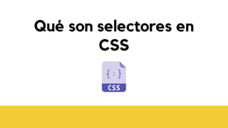 Qué son selectores en
CSS




 
