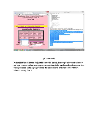 ¡ATENCIÓN!

Al colocar todas estas etiquetas como es obvio, el código quedaba extenso,
así que resumí en las que en ese momento estaba explicando además de las
ya explicadas se le agregaron las del documento anterior como <title>;
<font>; <hr> y, <br>.
 