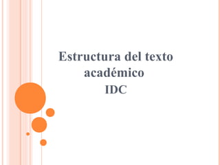 Estructura del texto
académico
IDC
 