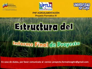 PNF AGROALIMENTACIÓN
Proyecto Formativo IV
En caso de dudas, por favor comunícate al correo: proyecto.formativogttn@gmail.com
 