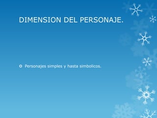 DIMENSION DEL PERSONAJE.
 Personajes simples y hasta simbolicos.
 