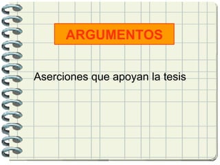 ARGUMENTOS Aserciones que apoyan la tesis   