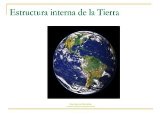Estructura interna de la Tierra ,[object Object],[object Object]