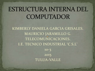KIMBERLY DANIELA GARCIA GRISALES.
MAURICIO JARAMILLO G.
TELECOMUNICACIONES.
I.E. TECNICO INDUSTRIAL ‘C.S.L’
10-3
2015
TULUA-VALLE
 
