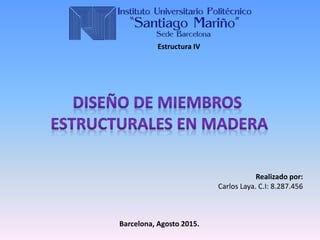 Estructura IV
Realizado por:
Carlos Laya. C.I: 8.287.456
Barcelona, Agosto 2015.
 