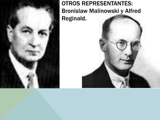 OTROS REPRESENTANTES:
Bronislaw Malinowski y Alfred
Reginald.