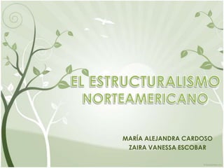 EL ESTRUCTURALISMO NORTEAMERICANO MARÍA ALEJANDRA CARDOSO ZAIRA VANESSA ESCOBAR 