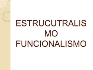ESTRUCUTRALIS
MO
FUNCIONALISMO
 