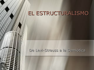 EL ESTRUCTURALISMO De Levi-Strauss a la Semiótica 
