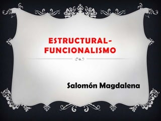 ESTRUCTURAL-FUNCIONALISMO Salomón Magdalena 