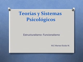 Teorías y Sistemas  Psicológicos Estructuralismo- Funcionalismo M.E Marisol Bulás M. 
