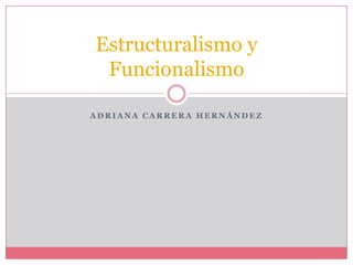 Adriana Carrera Hernández Estructuralismo y Funcionalismo  