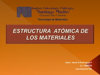Autor: Jesus S Dominguez P
C.I.: 6844729
Ing Indsutrial (45)
Tecnología de Materiales
 