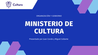 MINISTERIO DE
CULTURA
Presentado por Juan Conde y Miguel Collante
ORGANIZACIÓN Y GOBIERNO
 