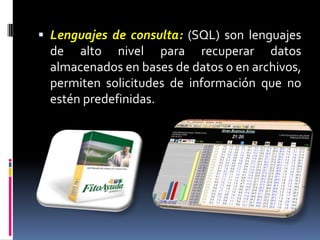 Lenguajes de consulta:(SQL) son lenguajes de alto nivel para recuperar datos almacenados en bases de datos o en archivos, permiten solicitudes de información que no estén predefinidas. 