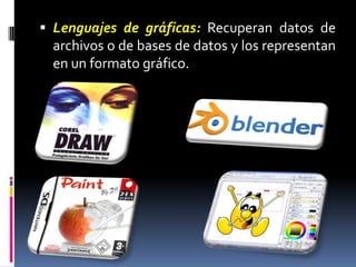 Lenguajes de gráficas:Recuperan datos de archivos o de bases de datos y los representan en un formato gráfico. 