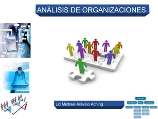 ANÁLISIS DE ORGANIZACIONES
Lic Michael Arevalo Aching
 