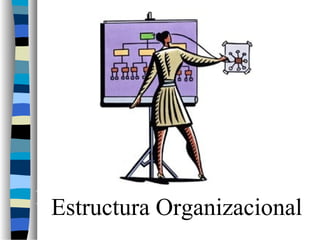 Estructura Organizacional
Estructura Organizacional
 