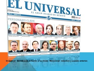 Investigar, Secretarias actuales y su titular. Mencionar: estudios y puesto anterior.
 