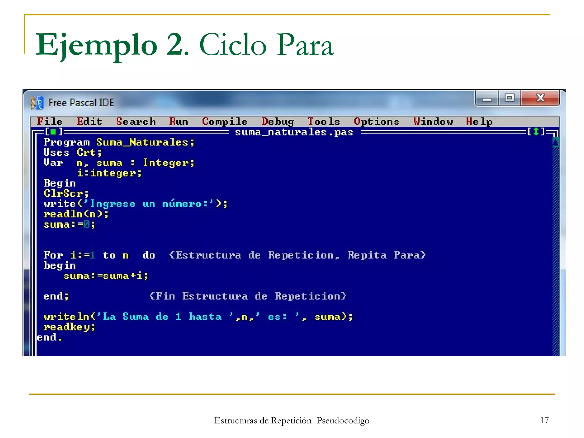 Estructuras de Repetición Pseudocodigo 17
Ejemplo 2. Ciclo Para
 