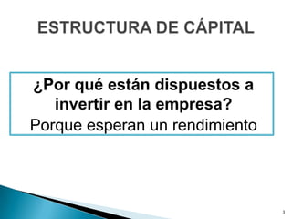 ¿Por qué están dispuestos a
   invertir en la empresa?
Porque esperan un rendimiento




                                3
 