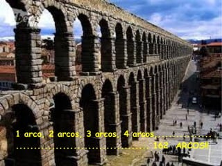 1 arco, 2 arcos, 3 arcos, 4 arcos,...............
..................................... 162 ARCOS!!
 