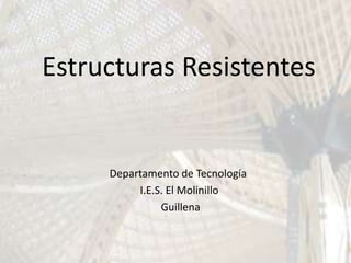 Estructuras Resistentes


     Departamento de Tecnología
          I.E.S. El Molinillo
               Guillena
 
