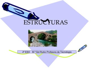 ESTRUCTURAS 2º ESO   M.ª Sol Rubio Profesora de Tecnología 
