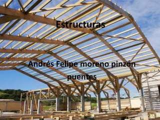 Estructuras


Andrés Felipe moreno pinzón
          puentes
 