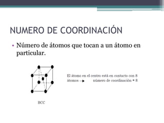 NUMERO DE COORDINACIÓN
• Número de átomos que tocan a un átomo en
particular.
 