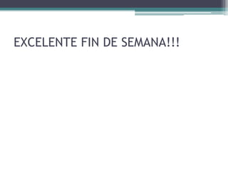 EXCELENTE FIN DE SEMANA!!!
 