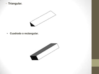 • Triangular.

• Cuadrado o rectangular.

 