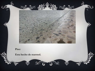 Piso:
Esta hecho de marmol.